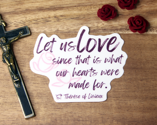St Therese of Lisieux - "Let us love since that is what our hearts were made for" Sticker - 2.5"